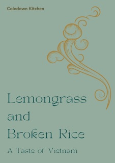Lemongrass and Broken Rice: A Taste of Vietnam by Coledown Kitchen