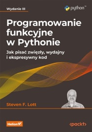 Programowanie funkcyjne w Pythonie. Jak pisać zwięzły, wydajny i ekspresywny kod. Wydanie III - Steven F. Lott