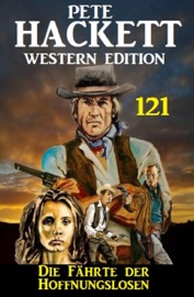Die Fährte der Hoffnungslosen: Pete Hackett Western Edition 121 - Pete Hackett