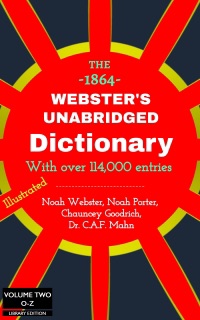 Webster's Unabridged Dictionary (Volume Two, O-Z) - The Authentic 1864 Vintage Library Edition - (Profusely Illustrated), Over 114,000 Words by Noah Webster