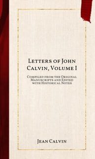 Letters of John Calvin, Volume I by Jean Calvin