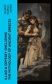 ILLIAD & ODYSSEY (Including the Mythology of Ancient Greece) - Gilbert Murray & Homer