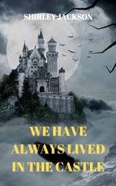We Have Always Lived in the Castle - Shirley Jackson
