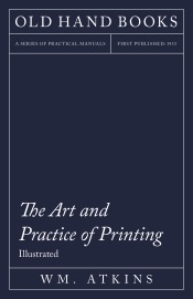 The Art and Practice of Printing - Illustrated - Wm. Atkins & William Morris