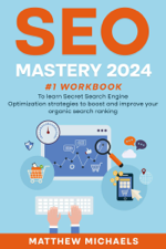 SEO Mastery 2024 #1 Workbook to Learn Secret Search Engine Optimization Strategies to Boost and Improve Your Organic Search Ranking - Matthew Michaels Cover Art