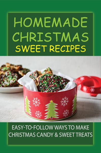 Homemade Christmas Sweet Recipes: Easy-To-Follow Ways To Make Christmas Candy & Sweet Treats