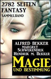 Magie und Bestimmung: 2782 Seiten Fantasy Sammelband - Alfred Bekker, Margret Schwekendiek & Hendrik M. Bekker
