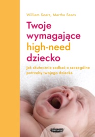 Twoje wymagające high-need dziecko - Martha Sears & William Sears