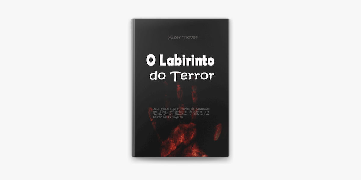 O Labirinto do Terror: Uma Coleção de Histórias de Assassinos em Série,  Mistérios e Pesadelos que Desafiarão sua Sanidade - Histórias de Terror em  Português no Apple Books