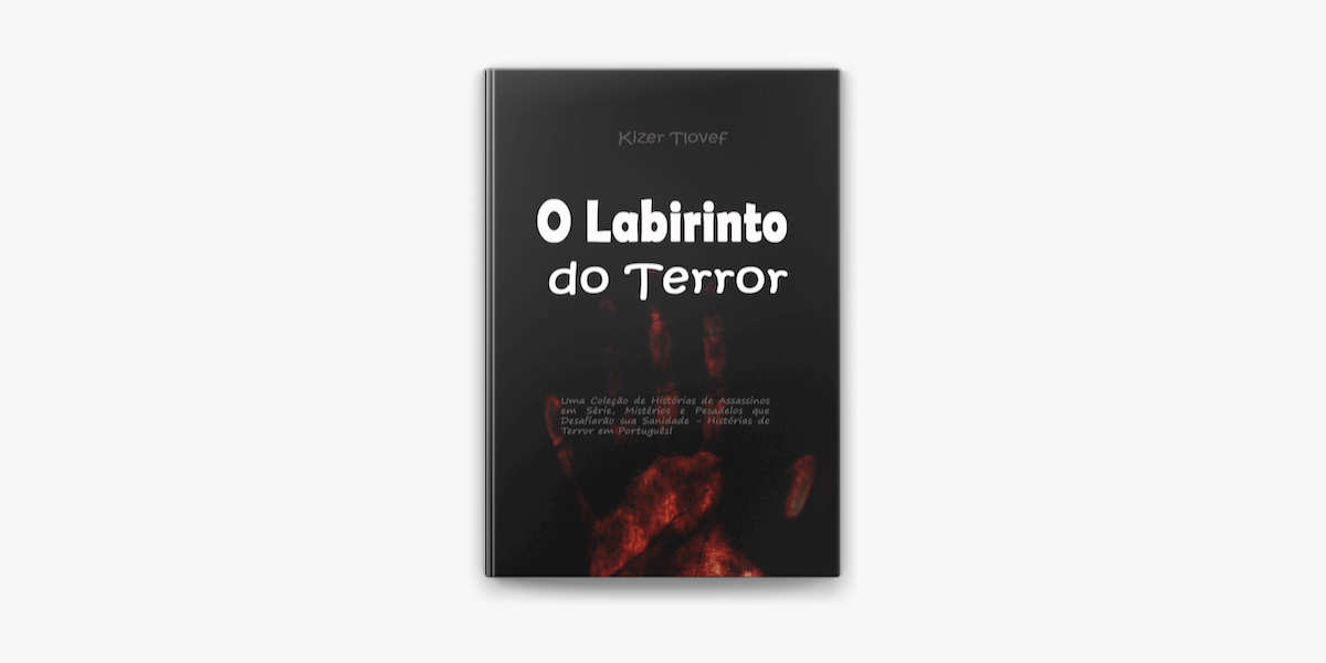 O Labirinto do Terror: Uma Coleção de Histórias de Assassinos em Série,  Mistérios e Pesadelos que Desafiarão sua Sanidade - Histórias de Terror em  Português on Apple Books