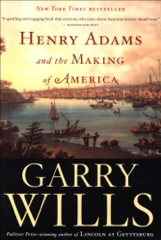 Henry Adams and the Making of America - Garry Wills