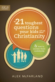 The 21 Toughest Questions Your Kids Will Ask about Christianity - Alex McFarland