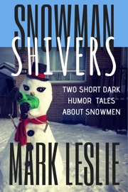 Snowman Shivers: Two Dark Humor Tales About Snowmen - Mark Leslie