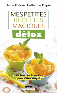 Mes petites recettes magiques détox by Anne Dufour & Catherine Dupin
