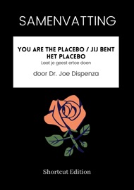 SAMENVATTING - You Are The Placebo / Jij bent het placebo: Laat je geest ertoe doen Door Dr. Joe Dispenza