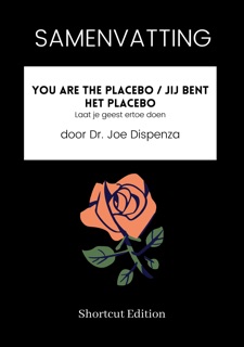 SAMENVATTING - You Are The Placebo / Jij bent het placebo: Laat je geest ertoe doen Door Dr. Joe Dispenza by Shortcut Edition