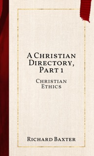 A Christian Directory, Part 1 by Richard Baxter