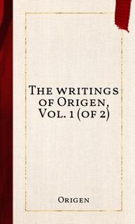 The writings of Origen, Vol. 1 (of 2) by Origen