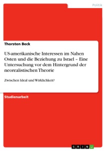 US-amerikanische Interessen im Nahen Osten und die Beziehung zu Israel –  Eine Untersuchung vor dem Hintergrund der neorealistischen Theorie