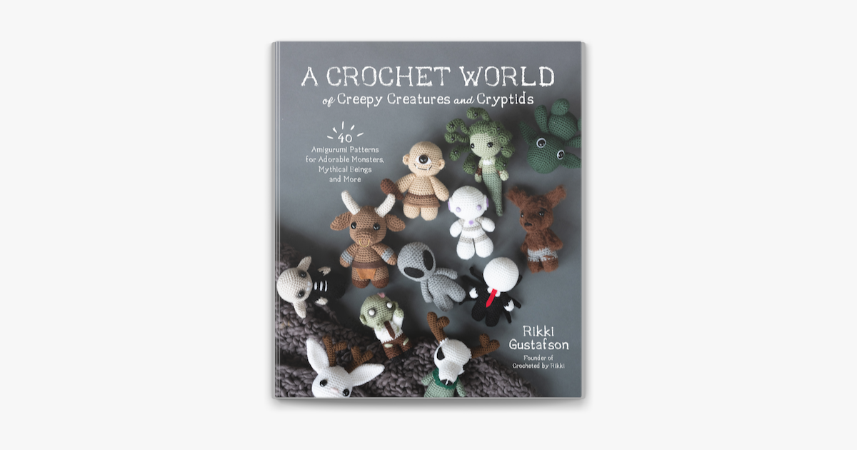 A Crochet World of Creepy Creatures and Cryptids: 40 Amigurumi Patterns for  Adorable Monsters, Mythical Beings and More by Rikki Gustafson, Paperback