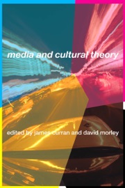 Media and Cultural Theory - James Curran & David Morley
