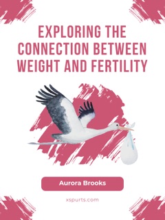 Exploring the Connection Between Weight and Fertility by Aurora Brooks