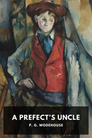 A Prefect’s Uncle - P. G. Wodehouse