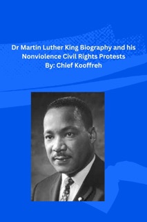 Dr Martin Luther King  Biography and his Nonviolence Civil  Rights Protests by Chief Kooffreh