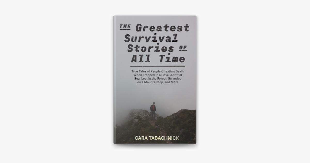 The Greatest Survival Stories of All Time: True Tales of People Cheating  Death When Trapped in a Cave, Adrift at Sea, Lost in the Forest, Stranded  on a Mountaintop and More: Tabachnick