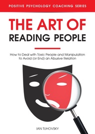 The Art of Reading People: How to Deal with Toxic People and Manipulation to Avoid (or End) an Abusive Relation - Ian Tuhovsky
