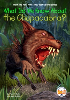 What Do We Know About the Chupacabra? by Pam Pollack, Meg Belviso, Who HQ & Andrew Thomson