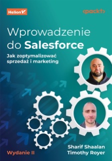 Wprowadzenie do Salesforce. Jak zoptymalizować sprzedaż i marketing. Wydanie II by Sharif Shaalan & Timothy Royer