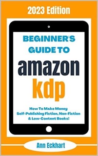 Beginner's Guide To Amazon KDP: 2023 Edition by Ann Eckhart