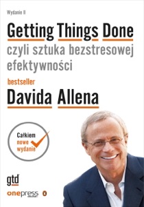 Getting Things Done, czyli sztuka bezstresowej efektywności. Wydanie II