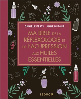 Ma Bible de la réflexologie et de l'acupression aux huiles essentielles by Anne Dufour & Danièle Festy