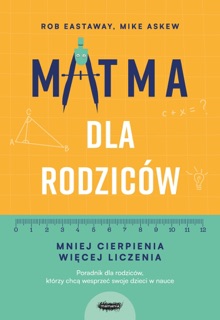 Matma dla rodziców. Mniej cierpienia, więcej liczenia by Rob Eastaway & Mike Askew