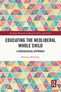 Educating the Neoliberal Whole Child by Bronwen M.A. Jones