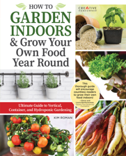How to Garden Indoors &amp; Grow Your Own Food Year Round - Kim Roman Cover Art