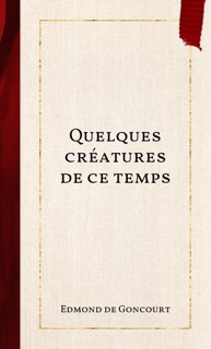 Quelques créatures de ce temps by Edmond de Goncourt