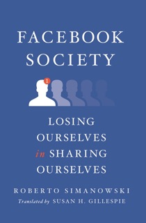 Facebook Society by Roberto Simanowski & Susan H. Gillespie