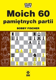 Moich 60 pamiętnych partii - Justyna Mrowiec, Grzegorz Siwek, Tomasz Zajbt, Barbara Ramza-Kołodziejczyk, Bobby Fischer, Mar­cin Fa­bi­jań­ski, Bar­tosz Dzia­ło­szyń­ski & Gra­żyna Ję­drze­jec