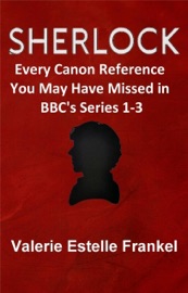 Sherlock: Every Canon Reference You May Have Missed in BBC's Series 1-3 - Valerie Estelle Frankel