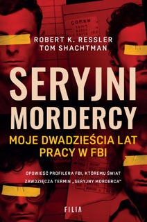 Seryjni mordercy. Moje dwadzieścia lat pracy w FBI by Robert K. Ressler & Tom Shachtman