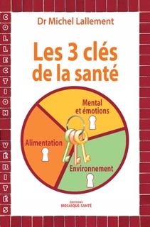 Les trois clés de la santé - Alimentation, environnement, mental et émotions by Michel Lallement