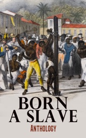 Born a Slave: Anthology - Sojourner Truth, Solomon Northup, Harriet Jacobs, Booker T. Washington, Frederick Douglass, Mary Prince, Boyrereau Brinch, Olaudah Equiano, Zamba Zembola, Solomon Bayley, William Grimes, William Craft, Ellen Craft, Moses Roper, Henry Watson, John Brown, J. W. Loguen, John Andrew Jackson, Willie Lynch, Nat Turner, Louis Hughes, Jacob D. Green, Elizabeth Keckley, Josiah Henson, Charles Ball, Austin Steward, Henry Bibb, William Wells Brown, L. S. Thompson, James W. C. Pennington, Kate Drumgoold, Lucy A. Delaney, Moses Grandy, Leonard Black, John Gabriël Stedman, Henry Box Brown, Margaretta Matilda Odell, Thomas S. Gaines, James L. Smith, Joseph Mountain, Peter Still, Emma Ray, Lloyd Ray, Annie L. Burton, Nina Hill Robinson, Nicholas Said, George Henry, Israel Campbell, Lewis Clarke, Francis Fedric & Venture Smith