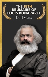 The Eighteenth Brumaire of Louis Bonaparte - Karl Marx