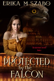 Protected By The Falcon: The Ancestors' Secrets, Book 1 - Erika M Szabo