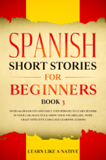 Spanish Short Stories for Beginners Book 3: Over 100 Dialogues and Daily Used Phrases to Learn Spanish in Your Car. Have Fun &amp; Grow Your Vocabulary, with Crazy Effective Language Learning Lessons - Learn Like a Native Cover Art