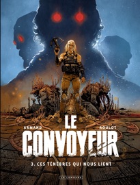 Le Convoyeur - Tome 3 - Ces ténèbres qui nous lient - Armand & Tristan Roulot