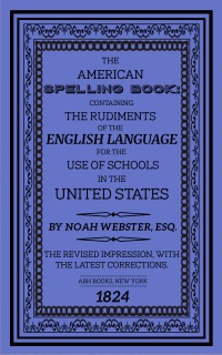 The American Spelling Book - The Original 1824 Edition by Noah Webster